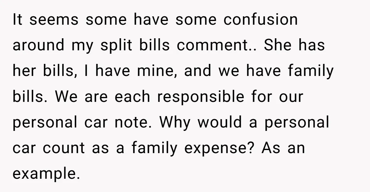 It seems some have some confusion around my split bills comment.. She has her bills, I have mine, and we have family bills. We are each responsible for our personal...