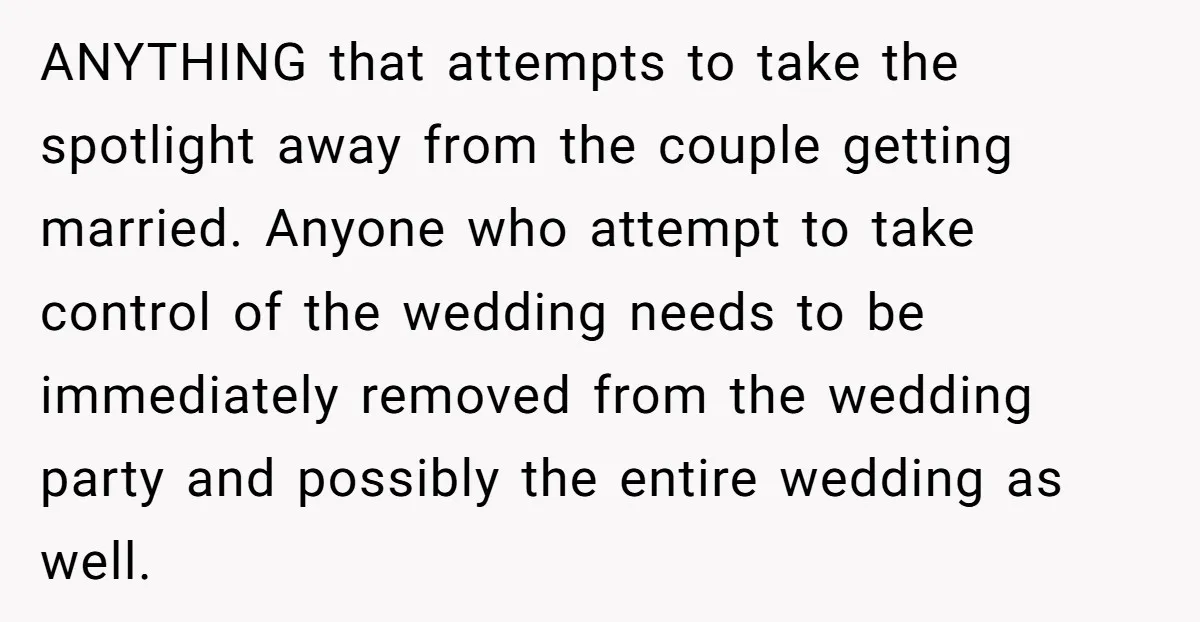 ANYTHING that attempts to take the spotlight away from the couple getting married. Anyone who attempt to take control of the wedding needs to be immediately removed from the wedding...
