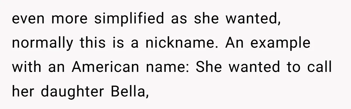 even more simplified as she wanted, normally this is a nickname. An example with an American name: She wanted to call her daughter Bella,