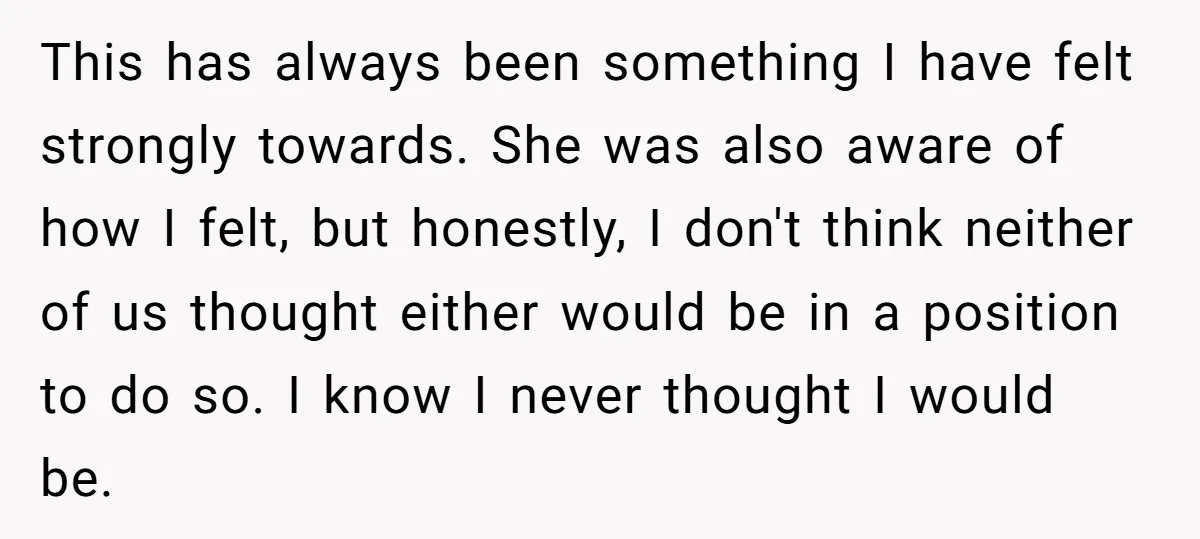 This has always been something I have felt strongly towards. She was also aware of how I felt, but honestly, I don't think neither of us thought either would be...