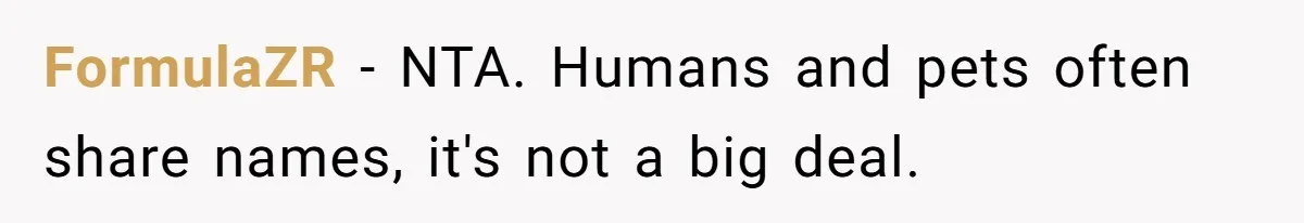 FormulaZR − NTA. Humans and pets often share names, it's not a big deal.