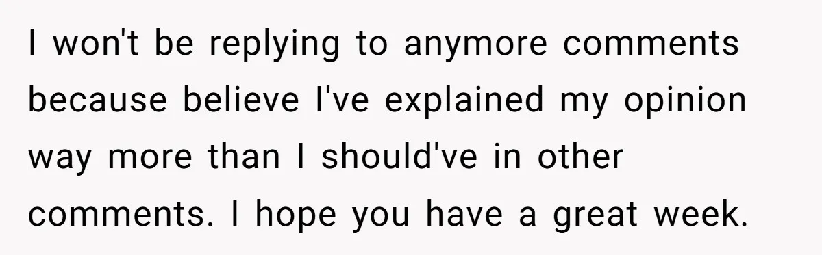 I won't be replying to anymore comments because believe I've explained my opinion way more than I should've in other comments. I hope you have a great week.