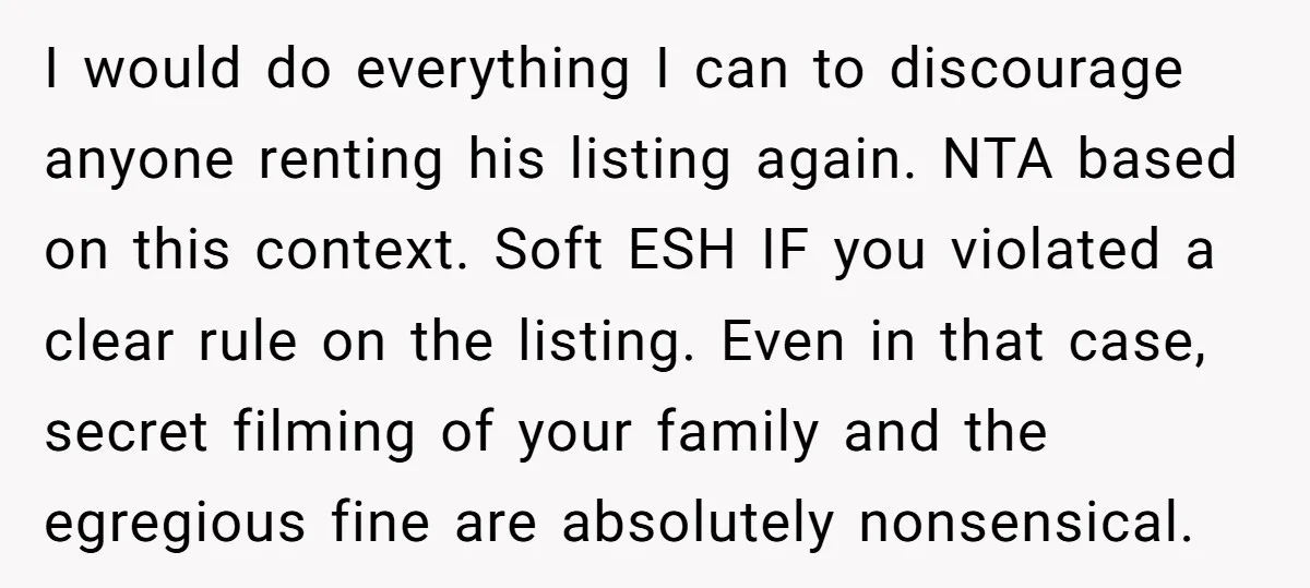 I would do everything I can to discourage anyone renting his listing again. NTA based on this context. Soft ESH IF you violated a clear rule on the listing. Even...
