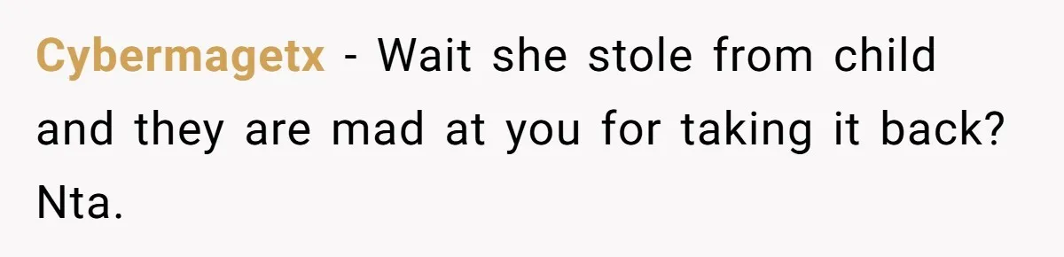 Cybermagetx − Wait she stole from child and they are mad at you for taking it back? Nta.