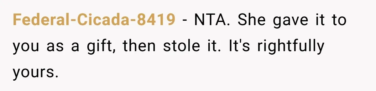 Federal-Cicada-8419 − NTA. She gave it to you as a gift, then stole it. It's rightfully yours.