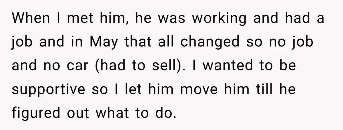 When I met him, he was working and had a job and in May that all changed so no job and no car (had to sell). I wanted to be...