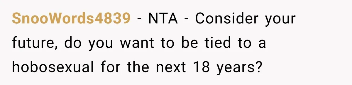 SnooWords4839 − NTA - Consider your future, do you want to be tied to a hobosexual for the next 18 years?