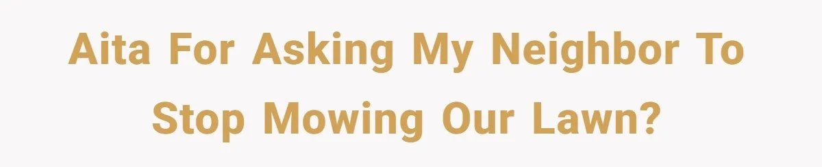 AITA for asking my neighbor to stop mowing our lawn?