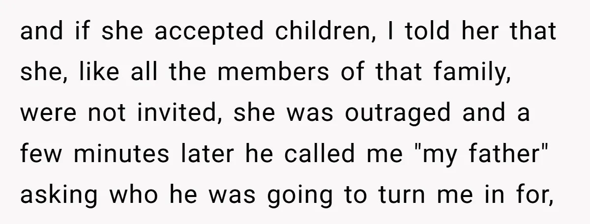 and if she accepted children, I told her that she, like all the members of that family, were not invited, she was outraged and a few minutes later he called...