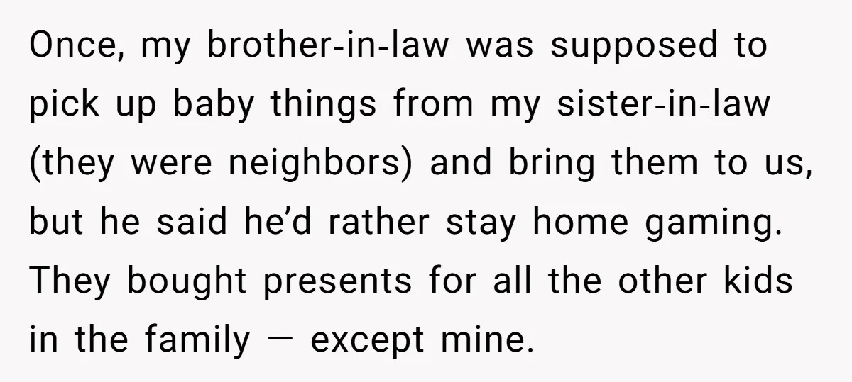 Once, my brother‑in‑law was supposed to pick up baby things from my sister‑in‑law (they were neighbors) and bring them to us, but he said he’d rather stay home gaming. They...