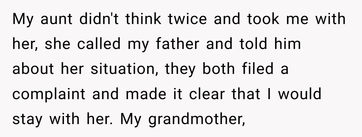 My aunt didn't think twice and took me with her, she called my father and told him about her situation, they both filed a complaint and made it clear that...