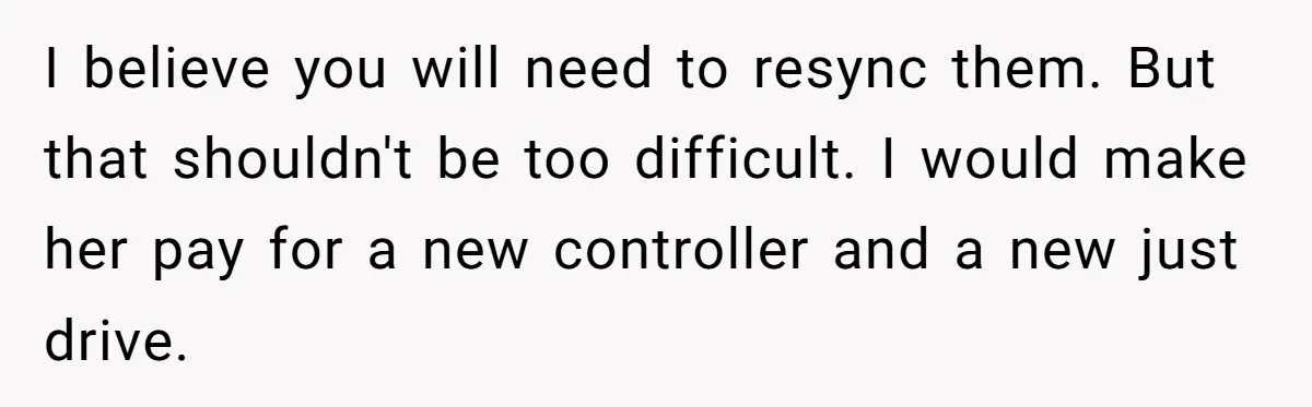 I believe you will need to resync them. But that shouldn't be too difficult. I would make her pay for a new controller and a new just drive.