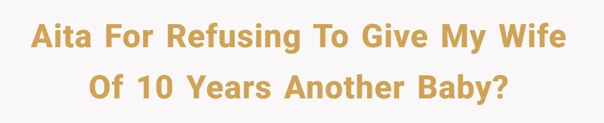 AITA for refusing to give my wife of 10 years another baby?