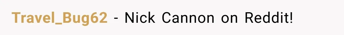 Travel_Bug62 − Nick Cannon on Reddit!