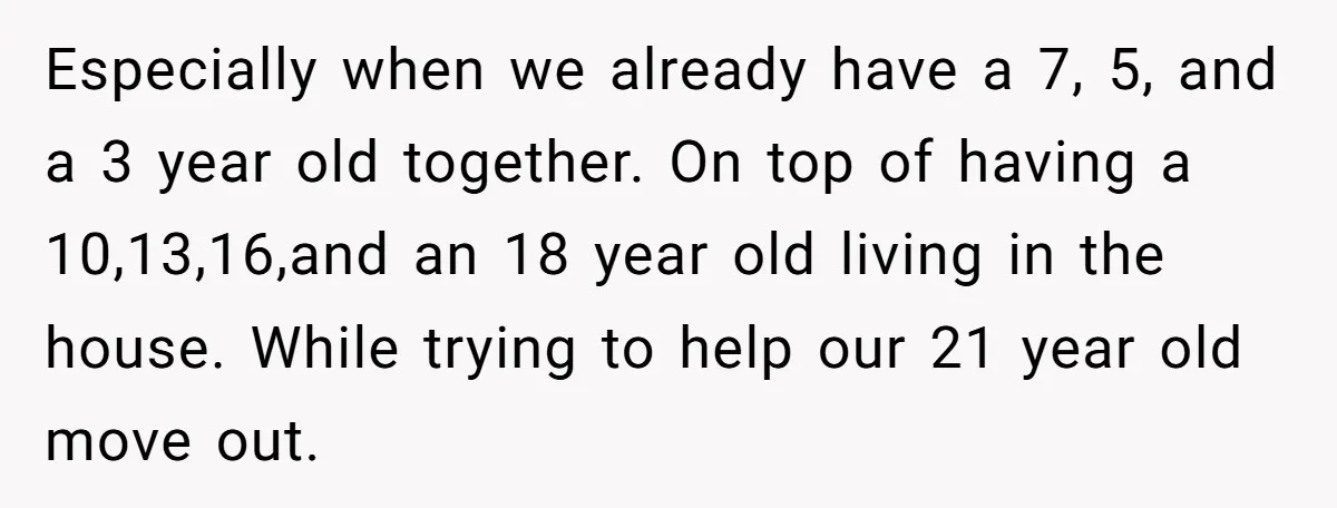 Especially when we already have a 7, 5, and a 3 year old together. On top of having a 10,13,16,and an 18 year old living in the house. While trying...