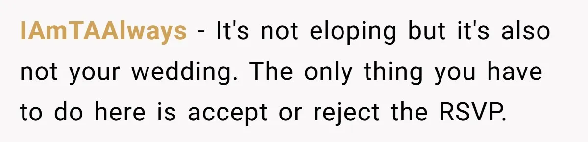 IAmTAAlways − It's not eloping but it's also not your wedding. The only thing you have to do here is accept or reject the RSVP.