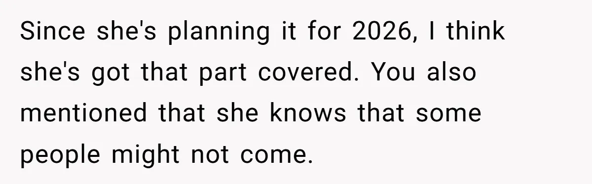 Since she's planning it for 2026, I think she's got that part covered. You also mentioned that she knows that some people might not come.