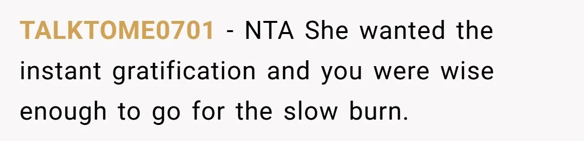 TALKTOME0701 − NTA She wanted the instant gratification and you were wise enough to go for the slow burn.
