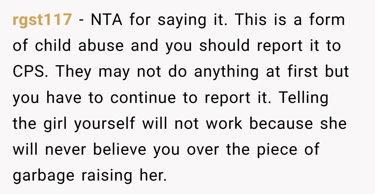rgst117 - NTA for saying it. This is a form of child abuse and you should report it to CPS. They may not do anything at first but you have...