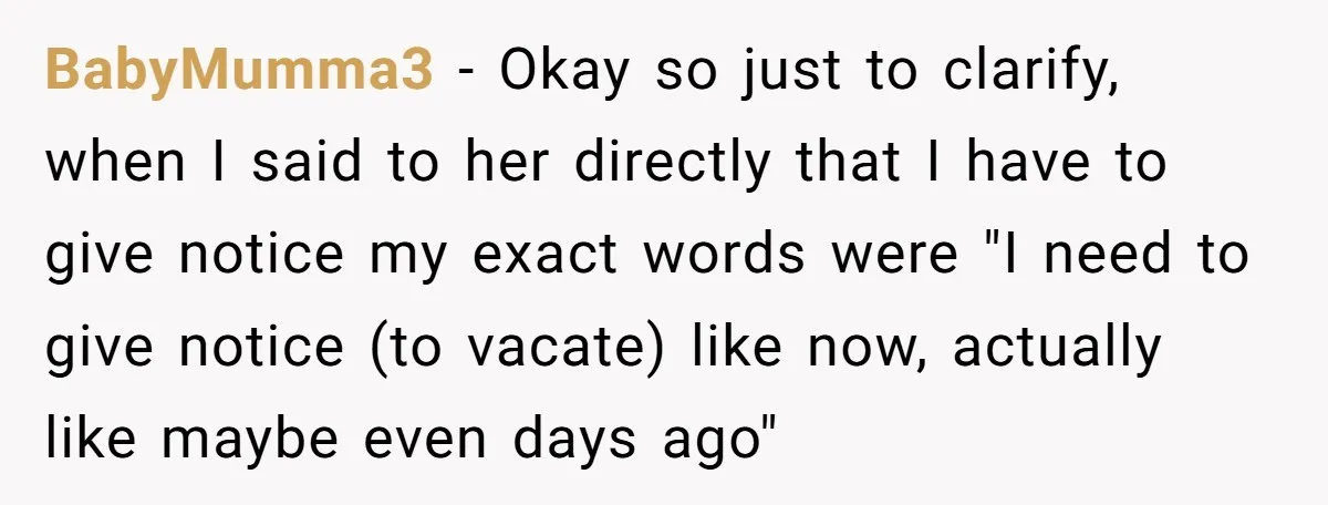 BabyMumma3 − Okay so just to clarify, when I said to her directly that I have to give notice my exact words were "I need to give notice (to vacate)...