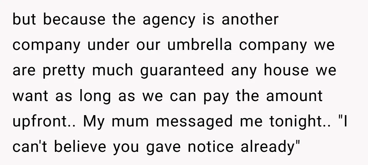 but because the agency is another company under our umbrella company we are pretty much guaranteed any house we want as long as we can pay the amount upfront.. My...