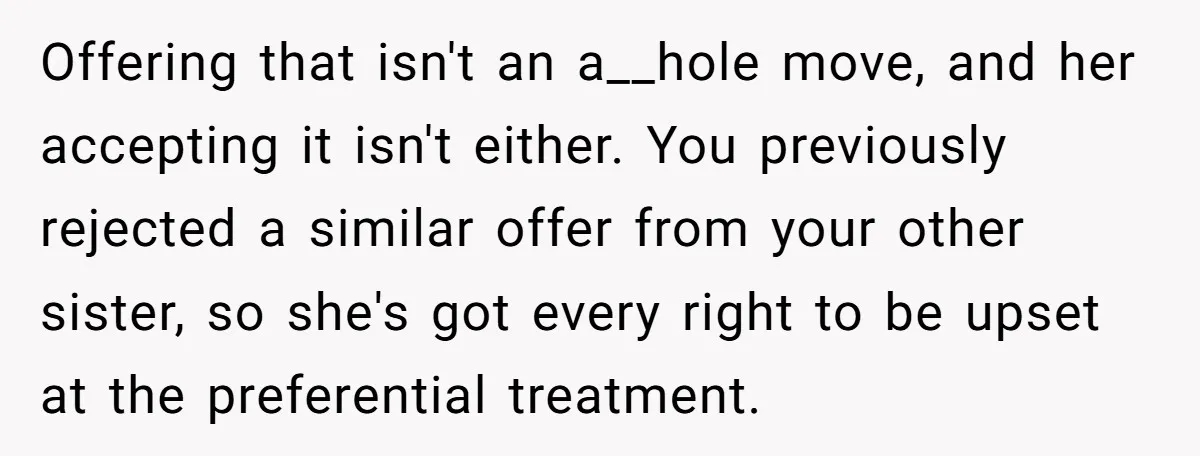 Offering that isn't an a__hole move, and her accepting it isn't either. You previously rejected a similar offer from your other sister, so she's got every right to be upset...