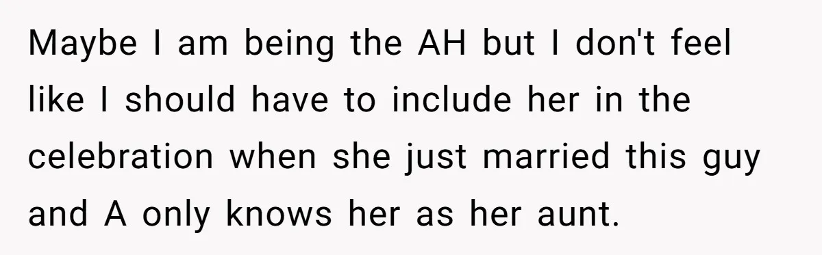Maybe I am being the AH but I don't feel like I should have to include her in the celebration when she just married this guy and A only knows...