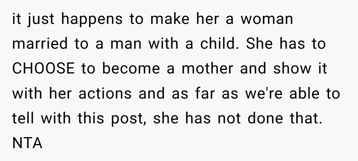 it just happens to make her a woman married to a man with a child. She has to CHOOSE to become a mother and show it with her actions and...