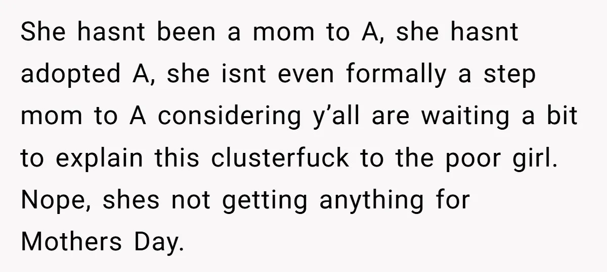 She hasnt been a mom to A, she hasnt adopted A, she isnt even formally a step mom to A considering y’all are waiting a bit to explain this clusterfuck...