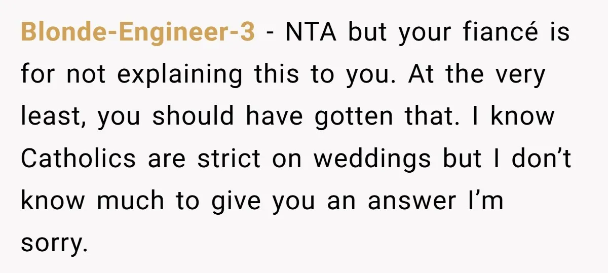 Blonde-Engineer-3 − NTA but your fiancé is for not explaining this to you. At the very least, you should have gotten that. I know Catholics are strict on weddings but...