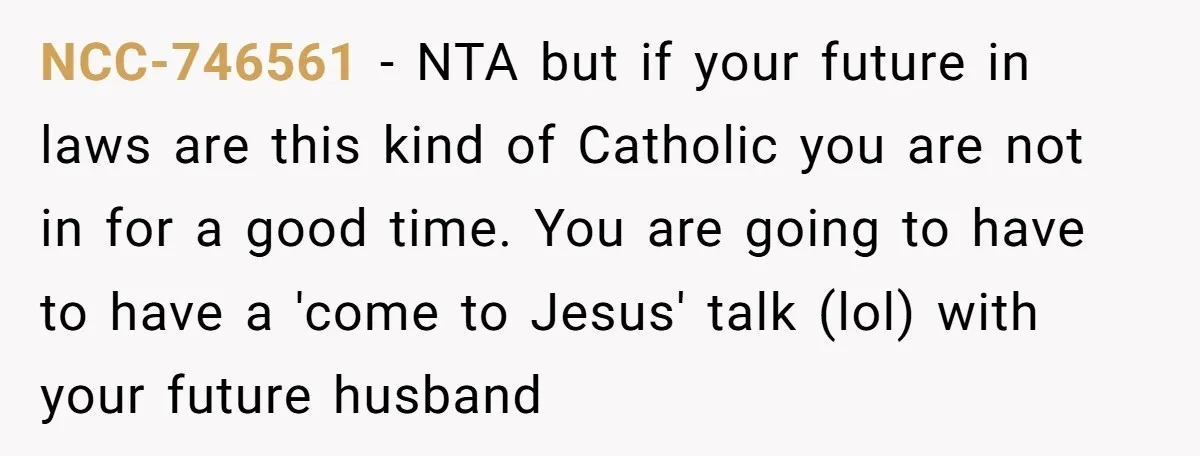 NCC-746561 − NTA but if your future in laws are this kind of Catholic you are not in for a good time. You are going to have to have a...