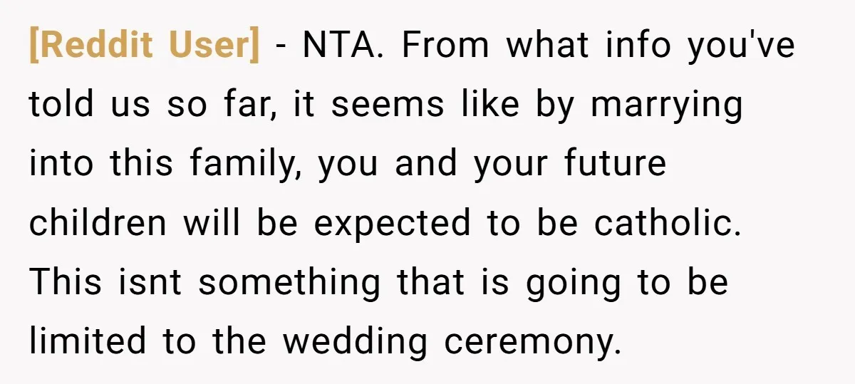 [Reddit User] − NTA. From what info you've told us so far, it seems like by marrying into this family, you and your future children will be expected to be...