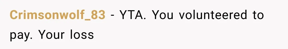 Crimsonwolf_83 - YTA. You volunteered to pay. Your loss