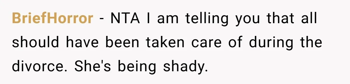 BriefHorror − NTA I am telling you that all should have been taken care of during the divorce. She's being shady.