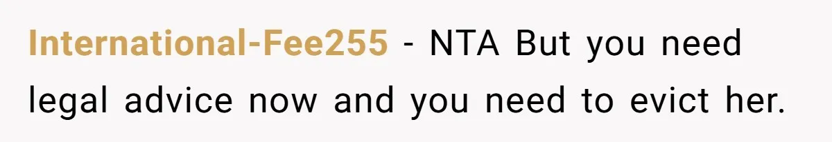 International-Fee255 − NTA But you need legal advice now and you need to evict her.