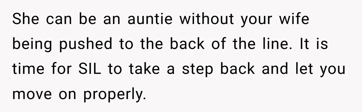 She can be an auntie without your wife being pushed to the back of the line. It is time for SIL to take a step back and let you move...
