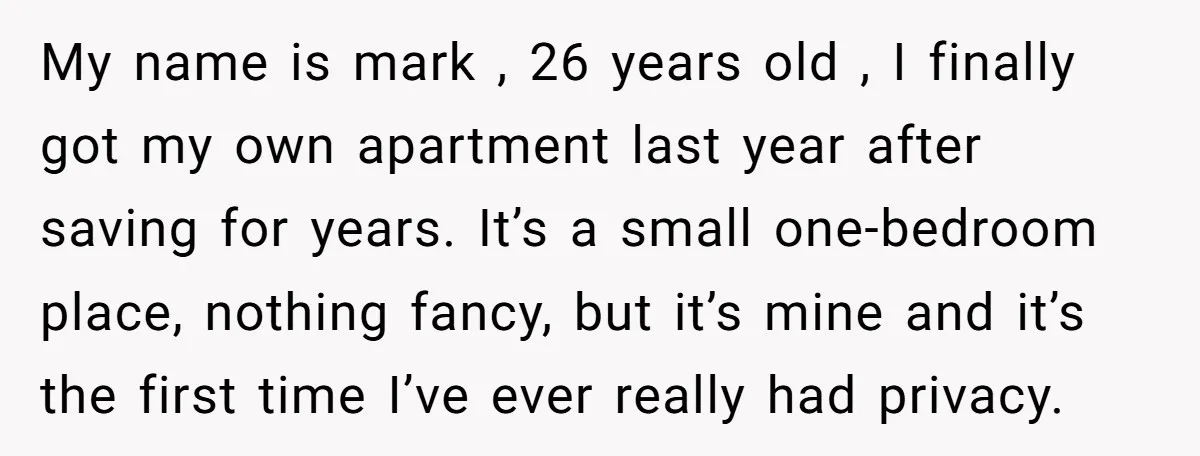 My name is mark , 26 years old , I finally got my own apartment last year after saving for years. It’s a small one-bedroom place, nothing fancy, but it’s...