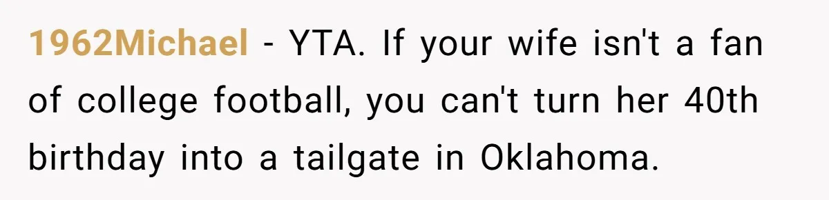 1962Michael − YTA. If your wife isn't a fan of college football, you can't turn her 40th birthday into a tailgate in Oklahoma.