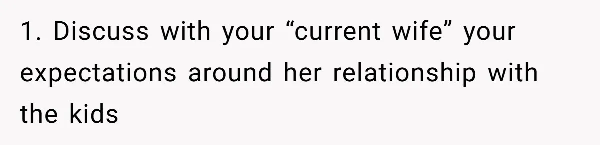 1. Discuss with your “current wife” your expectations around her relationship with the kids