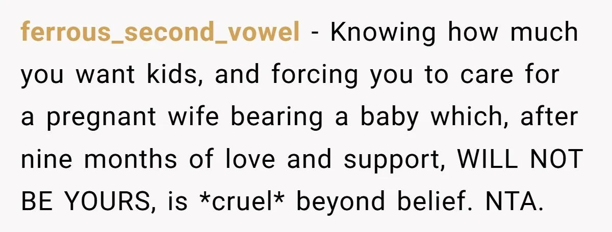 ferrous_second_vowel − Knowing how much you want kids, and forcing you to care for a pregnant wife bearing a baby which, after nine months of love and support, WILL NOT...