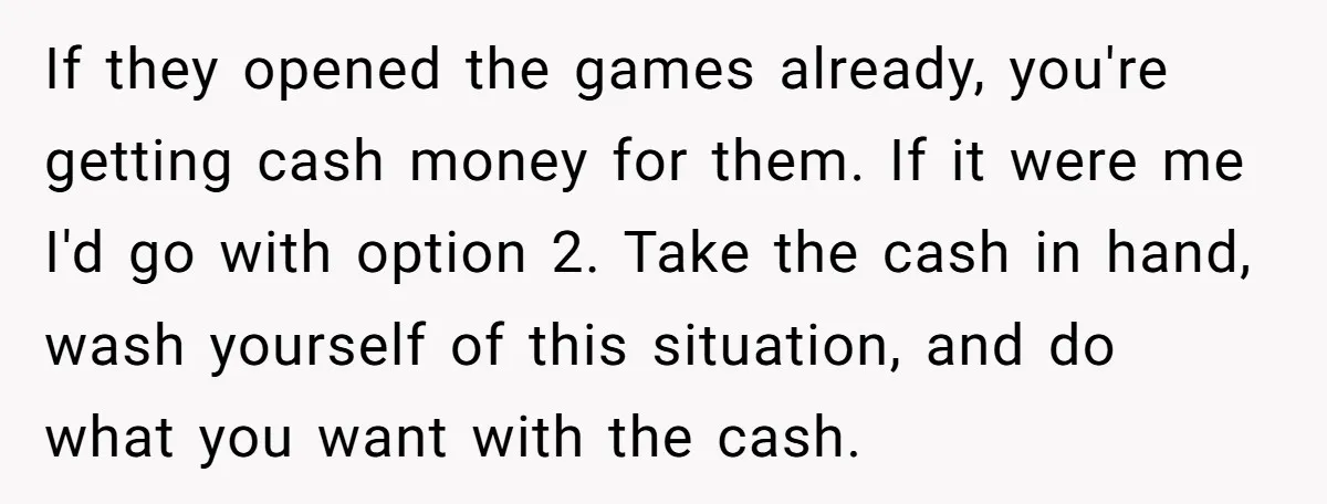 If they opened the games already, you're getting cash money for them. If it were me I'd go with option 2. Take the cash in hand, wash yourself of this...