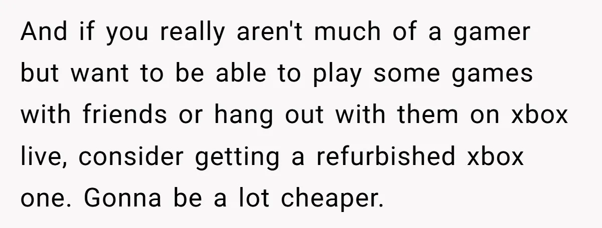 And if you really aren't much of a gamer but want to be able to play some games with friends or hang out with them on xbox live, consider getting...