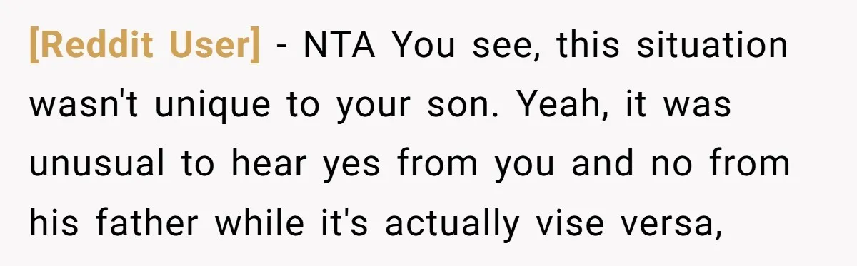 [Reddit User] − NTA You see, this situation wasn't unique to your son. Yeah, it was unusual to hear yes from you and no from his father while it's actually...