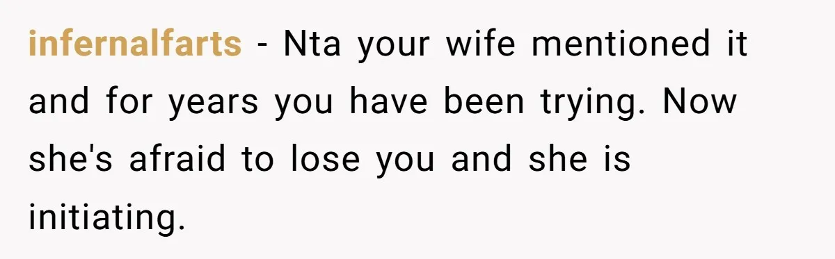 infernalfarts − Nta your wife mentioned it and for years you have been trying. Now she's afraid to lose you and she is initiating.