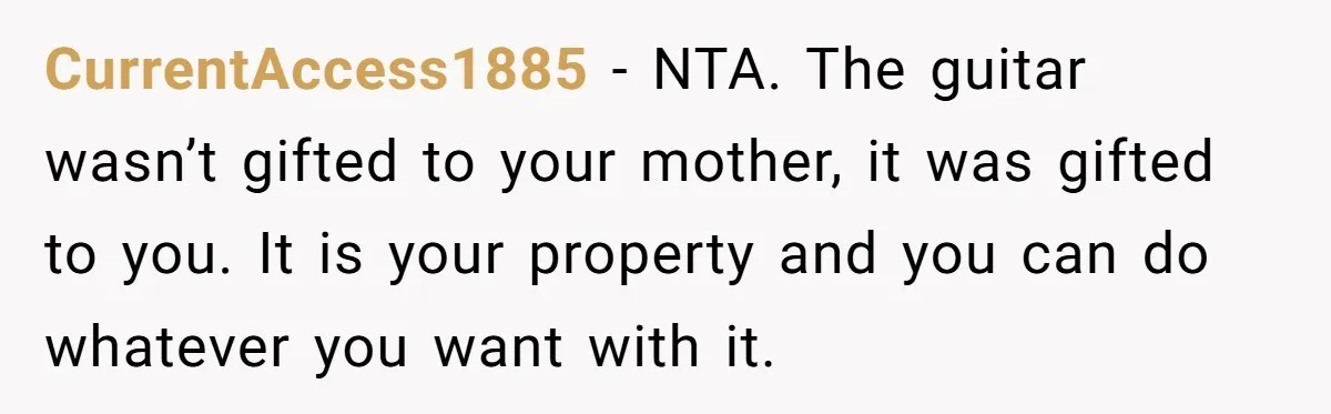 CurrentAccess1885 − NTA. The guitar wasn’t gifted to your mother, it was gifted to you. It is your property and you can do whatever you want with it.