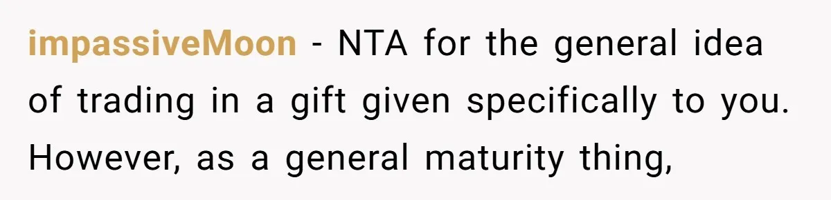 impassiveMoon − NTA for the general idea of trading in a gift given specifically to you. However, as a general maturity thing,