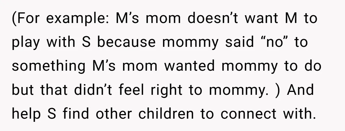 (For example: M’s mom doesn’t want M to play with S because mommy said “no” to something M’s mom wanted mommy to do but that didn’t feel right to mommy....