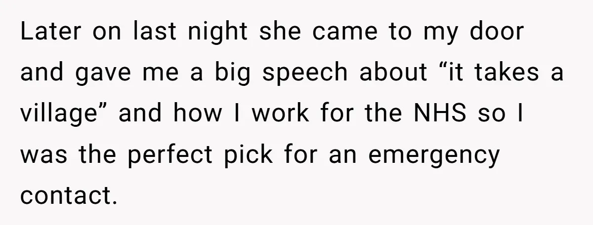 Later on last night she came to my door and gave me a big speech about “it takes a village” and how I work for the NHS so I was...