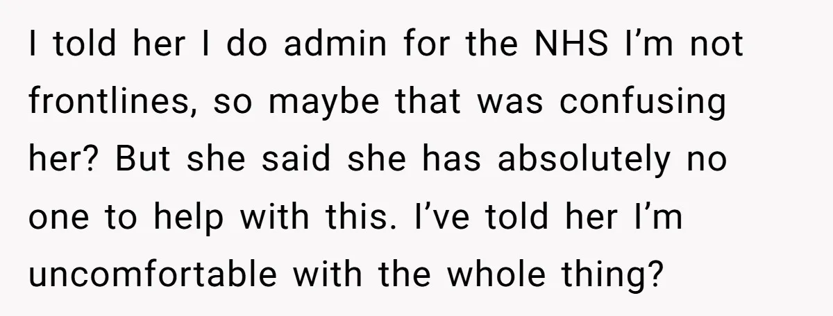 I told her I do admin for the NHS I’m not frontlines, so maybe that was confusing her? But she said she has absolutely no one to help with this....