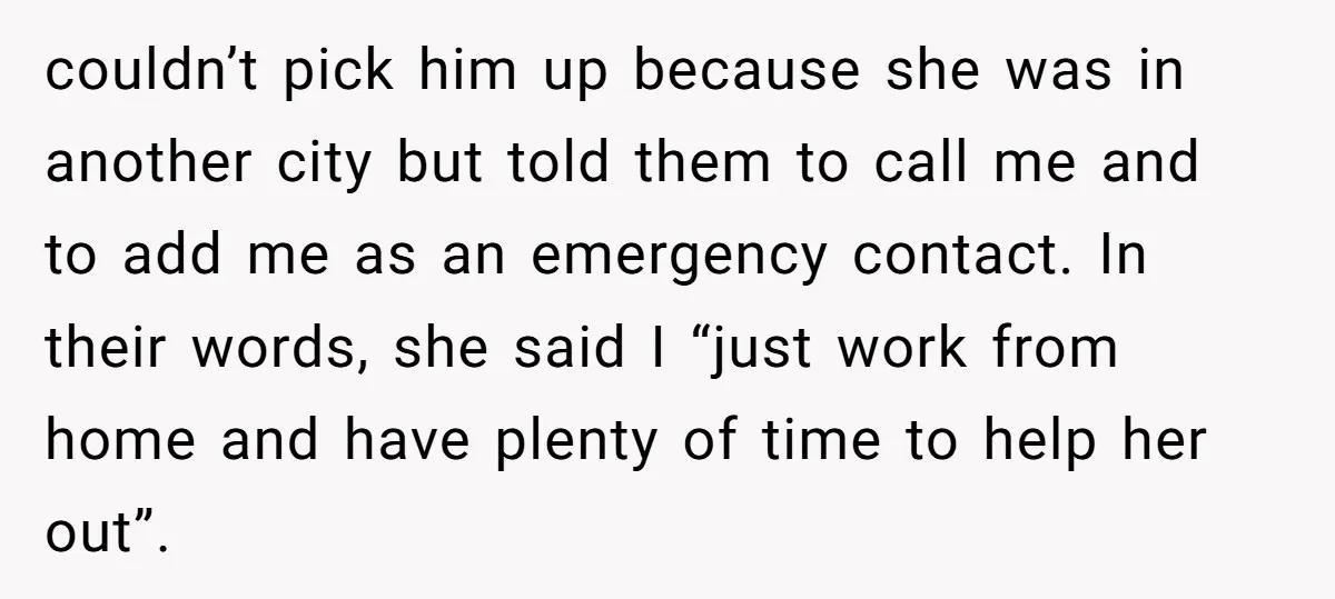 couldn’t pick him up because she was in another city but told them to call me and to add me as an emergency contact. In their words, she said I...